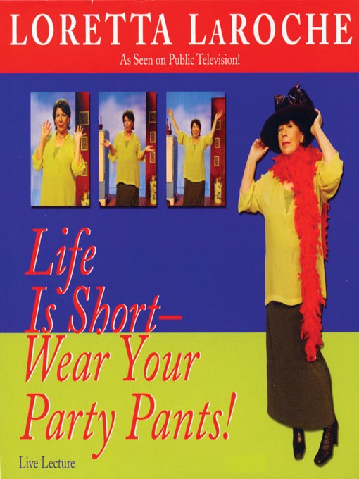 Title details for Life is Short--Wear Your Party Pants! by Loretta LaRoche - Wait list